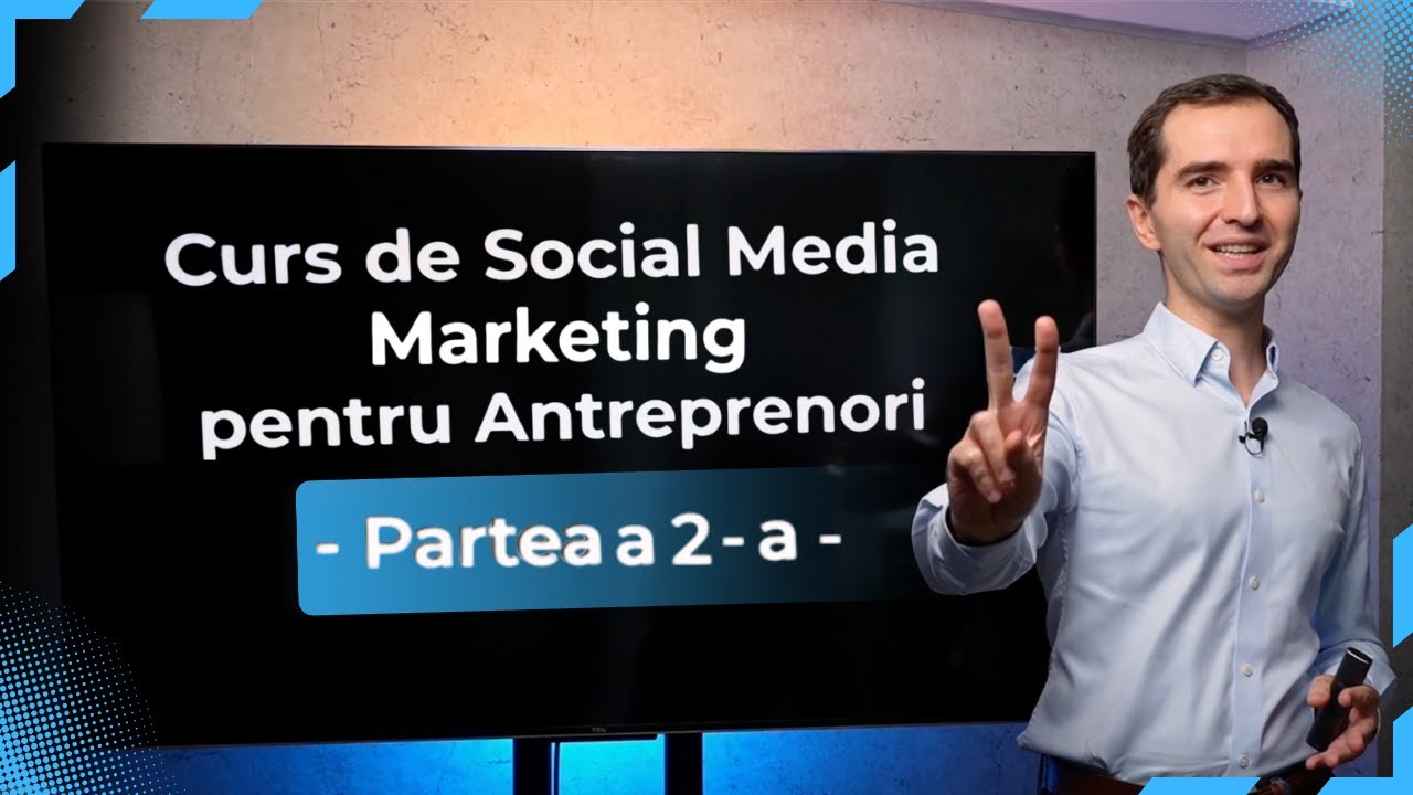 Curs de Social Media Marketing pentru antreprenori - Partea a 2-a