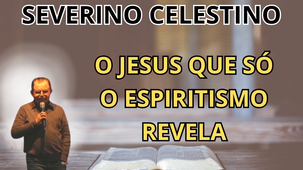 ALERTA: JESUS E A ORIGEM DIVINA DO EVANGELHO SEGUNDO O ESPIRITISMO! PALESTRA COM SEVERINO CELESTINO.