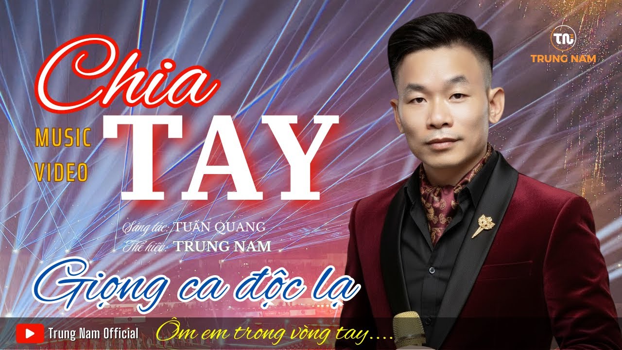 CHIA TAY | ST: CNS TUẤN QUANG | TRUNG NAM | GIỌNG CA ĐỘC LẠ KHIẾN VẠN NGƯỜI MÊ