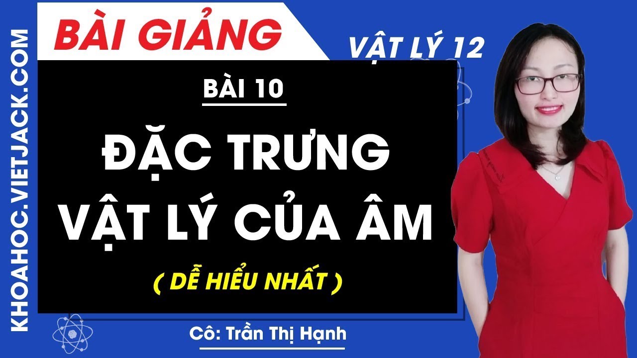 Đặc trưng vật lí của âm - Bài 10 - Vật lí 12 - Cô Trần Thị Hạnh (DỄ HIỂU NHẤT)