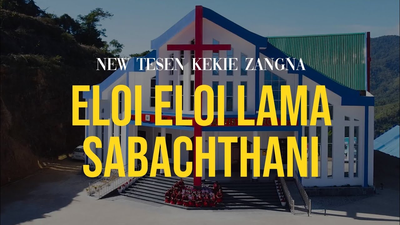 New Tesen Kekie Zangna - Eloi Eloi Lama Sabachthani