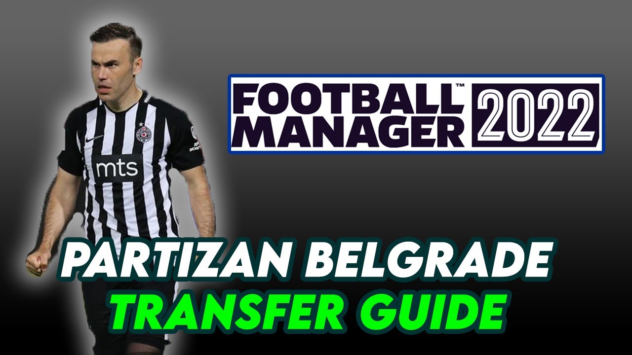 FM 22 Partizan Belgrade Transfer Guide | Football Manager 2022