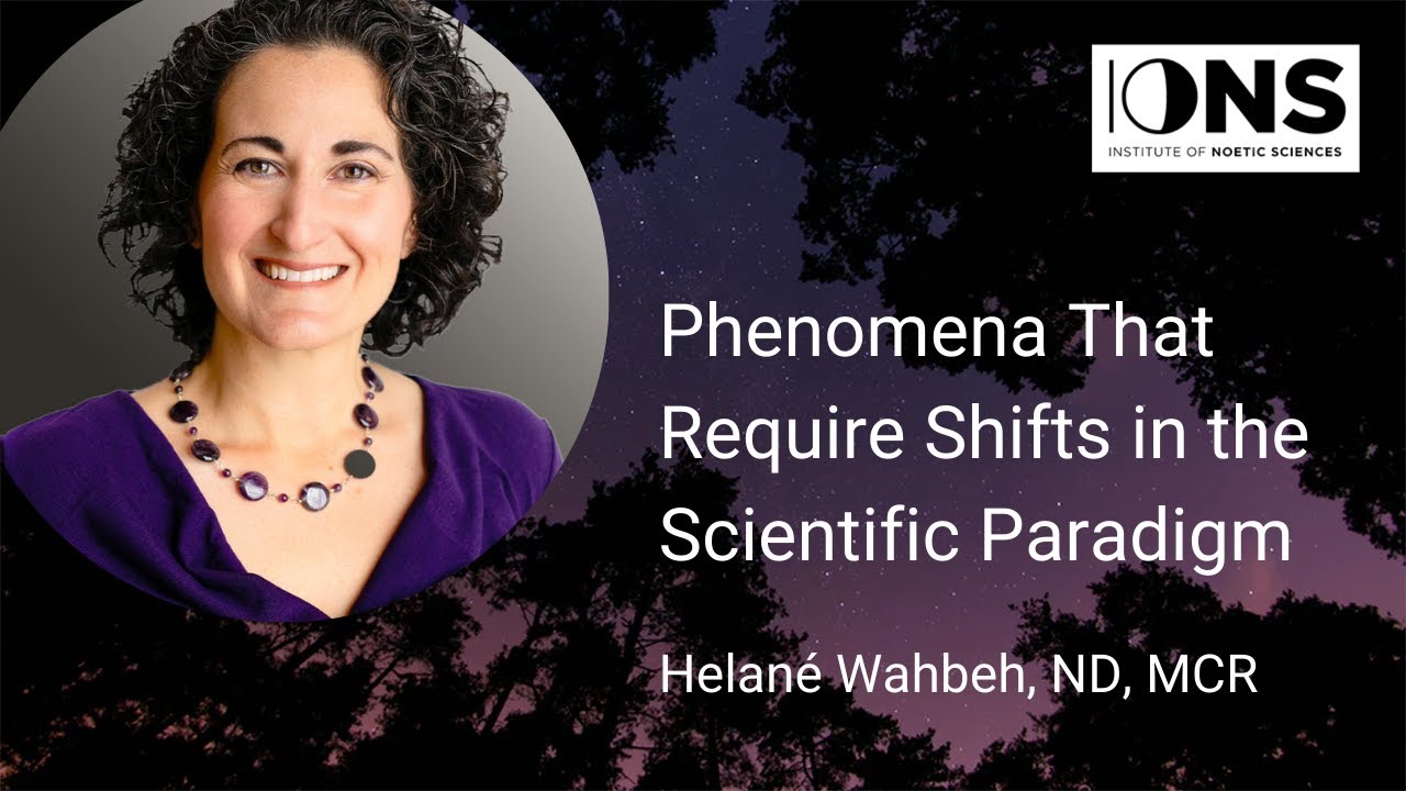 Phenomena that Require Shifts in the Scientific Paradigm with Helané Wahbeh