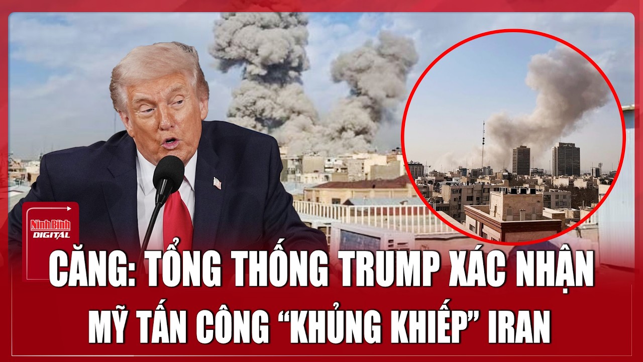 CĂNG: Tổng thống Trump xác nhận Mỹ tấn công “khủng khiếp” Iran | Ninh Bình Digital