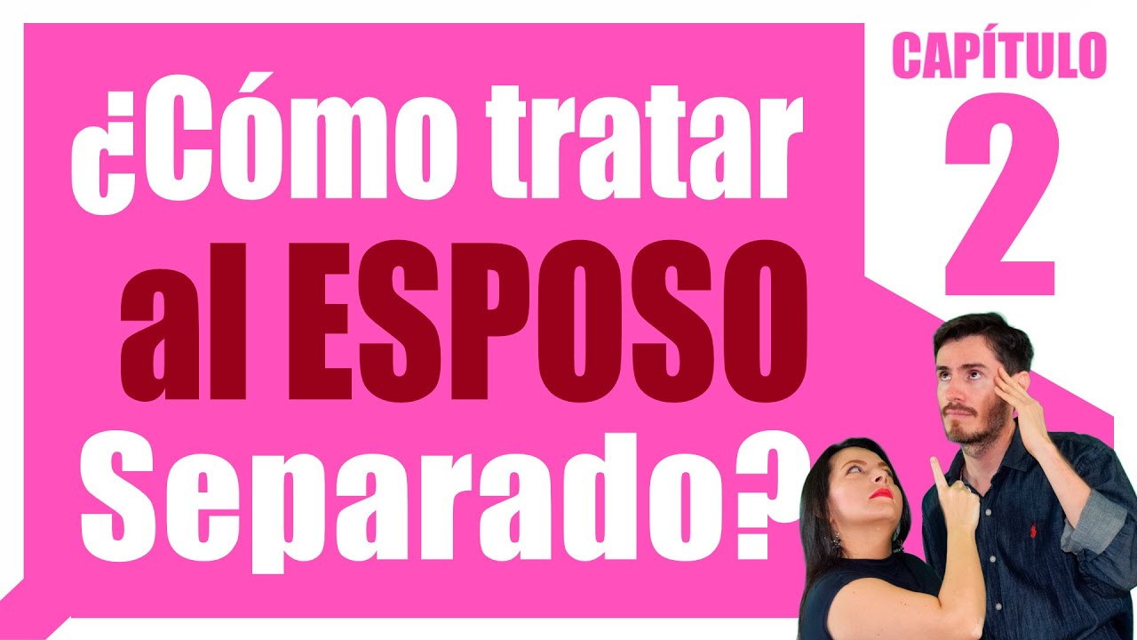 ❤️2️⃣ ¿Cómo tratar al ESPOSO SEPARADO? CAP # 2️⃣