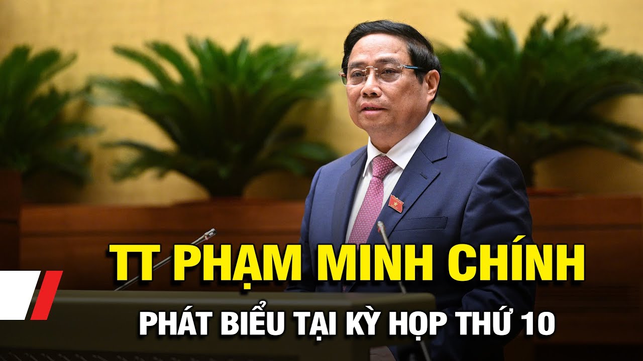 Toàn văn phát biểu của Thủ tướng Phạm Minh Chính tại kỳ họp thứ 10, Quốc hội khóa XV