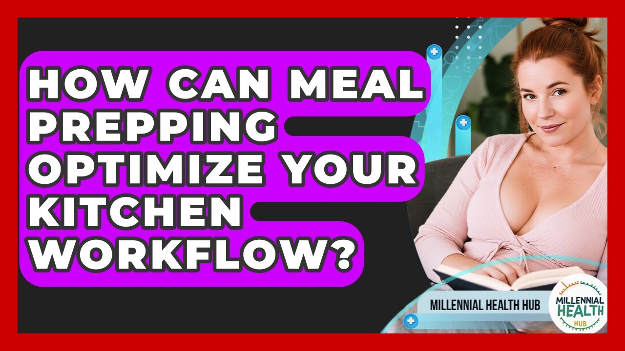 How Can Meal Prepping Optimize Your Kitchen Workflow? - Millennial Health Hub
