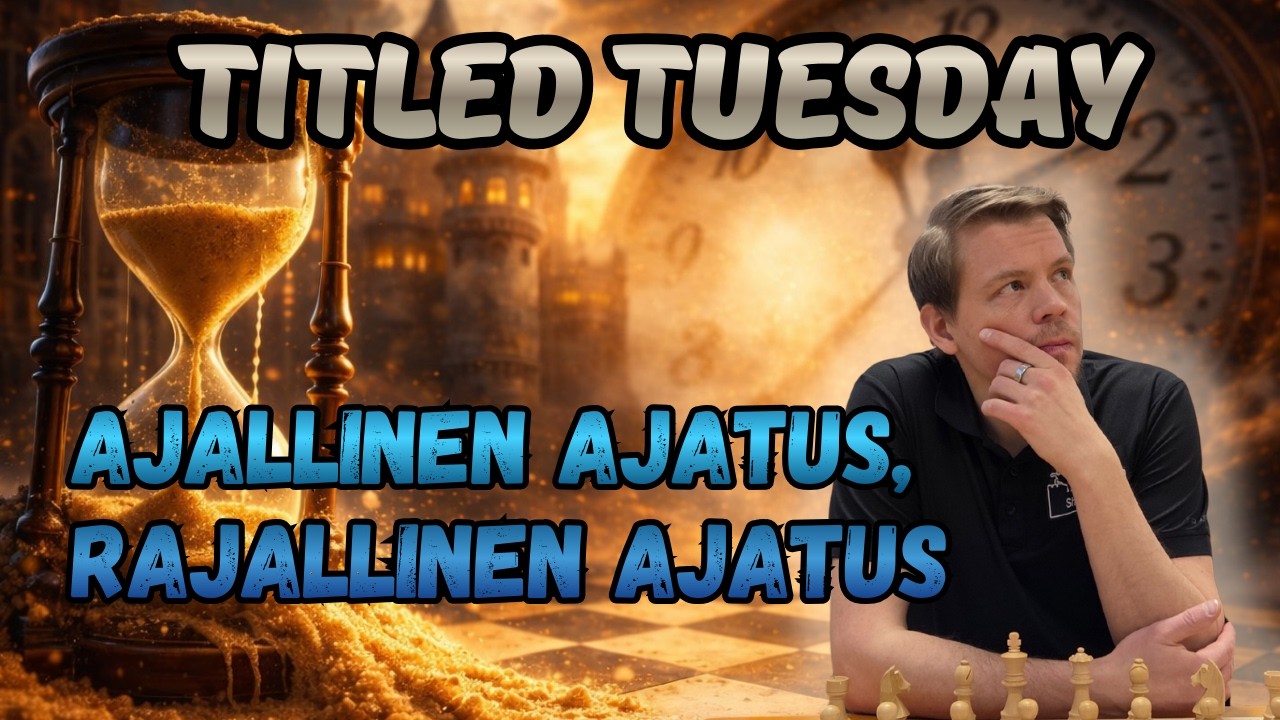 Ajallinen ajatus, rajallinen ajatus | Titled Tuesday -turnaustallenne