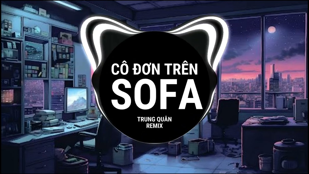 C&ocirc; Đơn Tr&ecirc;n Sofa Remix - Trung Qu&acirc;n Cover | Nhạc Trẻ Hot Tik Tok G&acirc;y Nghiện Hiện Nay