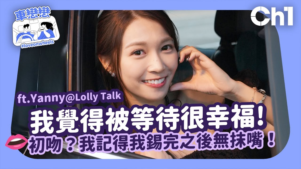 車戀戀 feat. Yanny @Lolly Talk  劉綺婷：我覺得被等待很窩心！初吻？我記我錫完之後無抹嘴！#戀愛腦