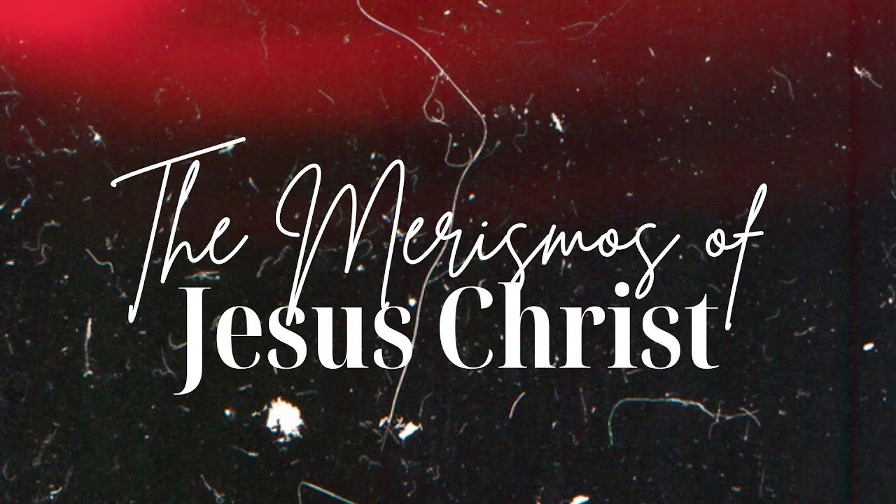 The Merismos of Jesus Christ Pt.1