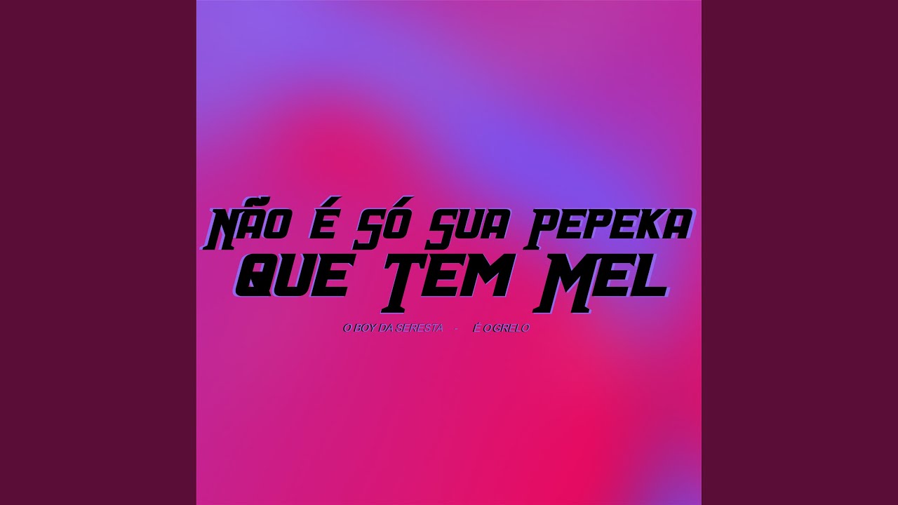 Não É Só Sua Pepeka Que Tem Mel
