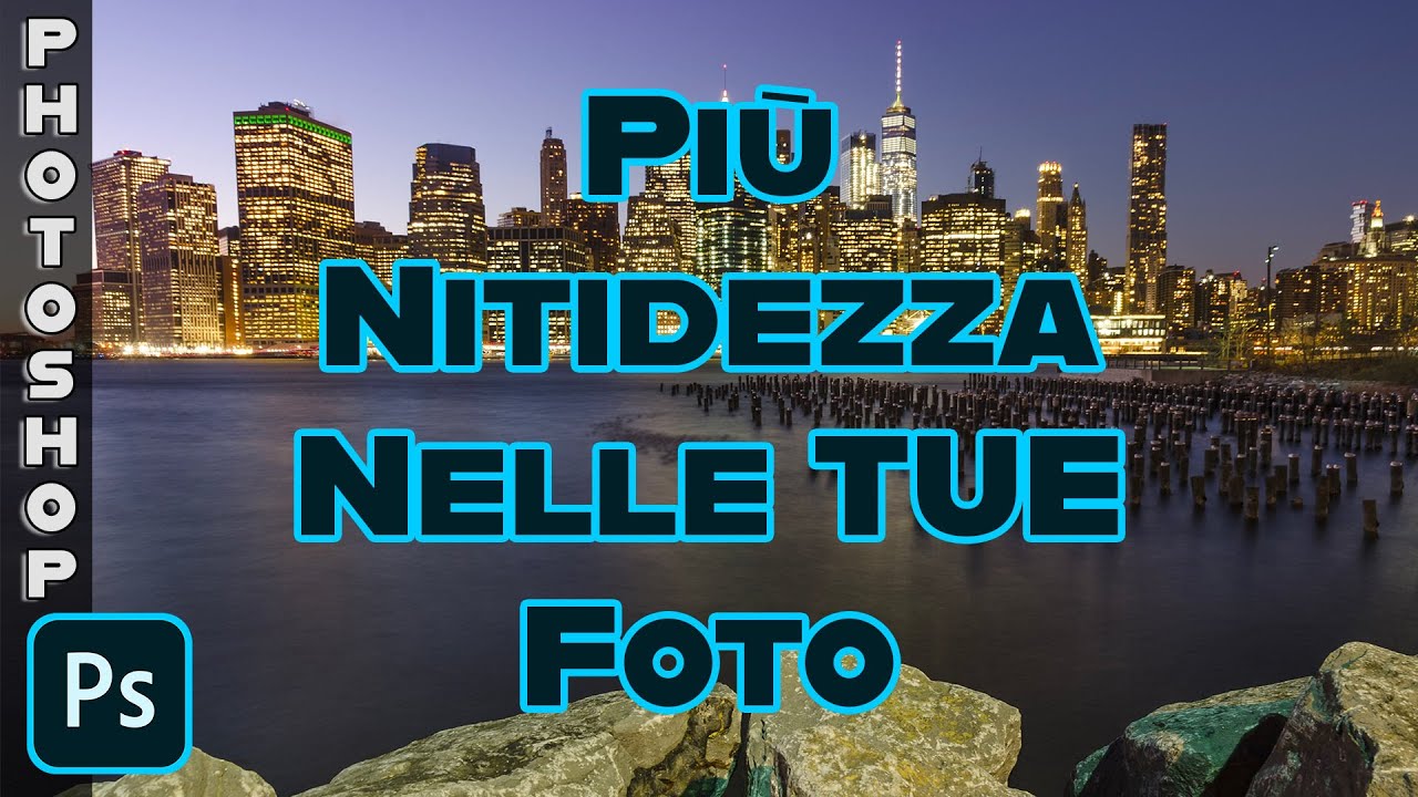 Ottieni Subito Foto Più Nitide! Come Migliorare la Nitidezza delle Foto con Photoshop (Italiano)