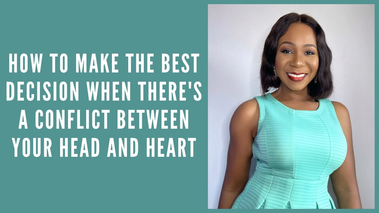 HOW TO MAKE THE BEST DECISION WHEN THERE'S A CONFLICT BETWEEN YOUR HEAD AND HEART