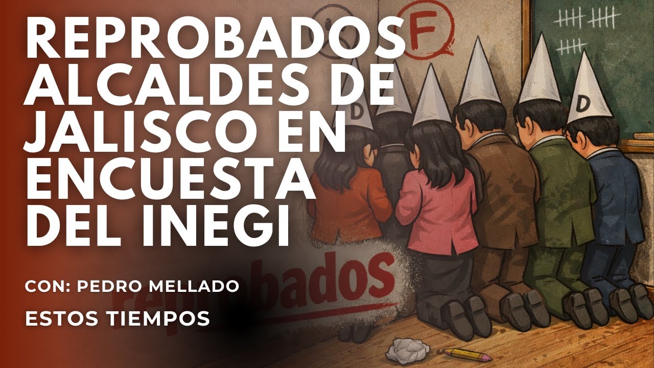 Reprobados alcaldes de Jalisco evaluados en encuesta del INEGI | Estos Tiempos con Pedro Mellado