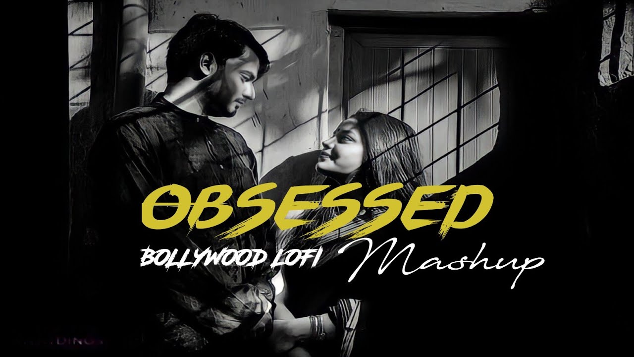 Obsessed Love Mashup Il Bollywood Lofi ll Hindi lofi song Il Br Lofi Song