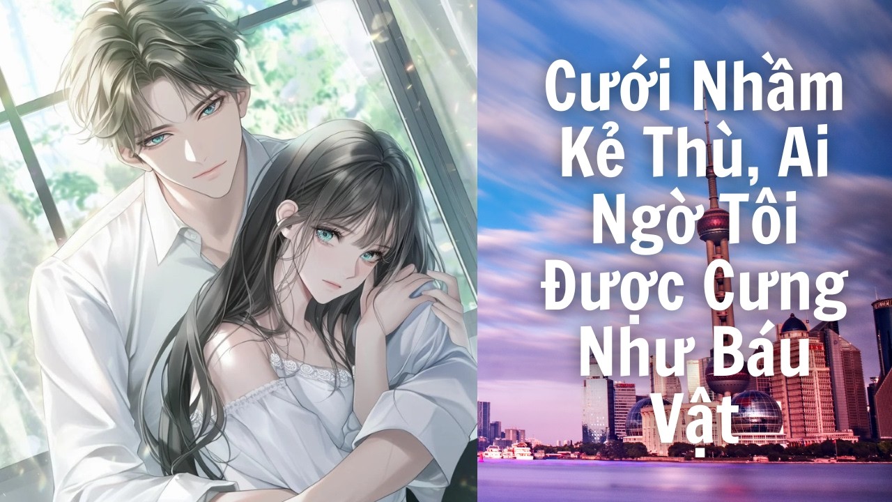 Beta 13 [FULL] | Cưới Nhầm Kẻ Thù, Ai Ngờ Tôi Được Cưng Như Báu Vật