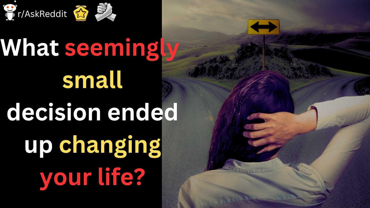 What seemingly small decision ended up changing your whole life?