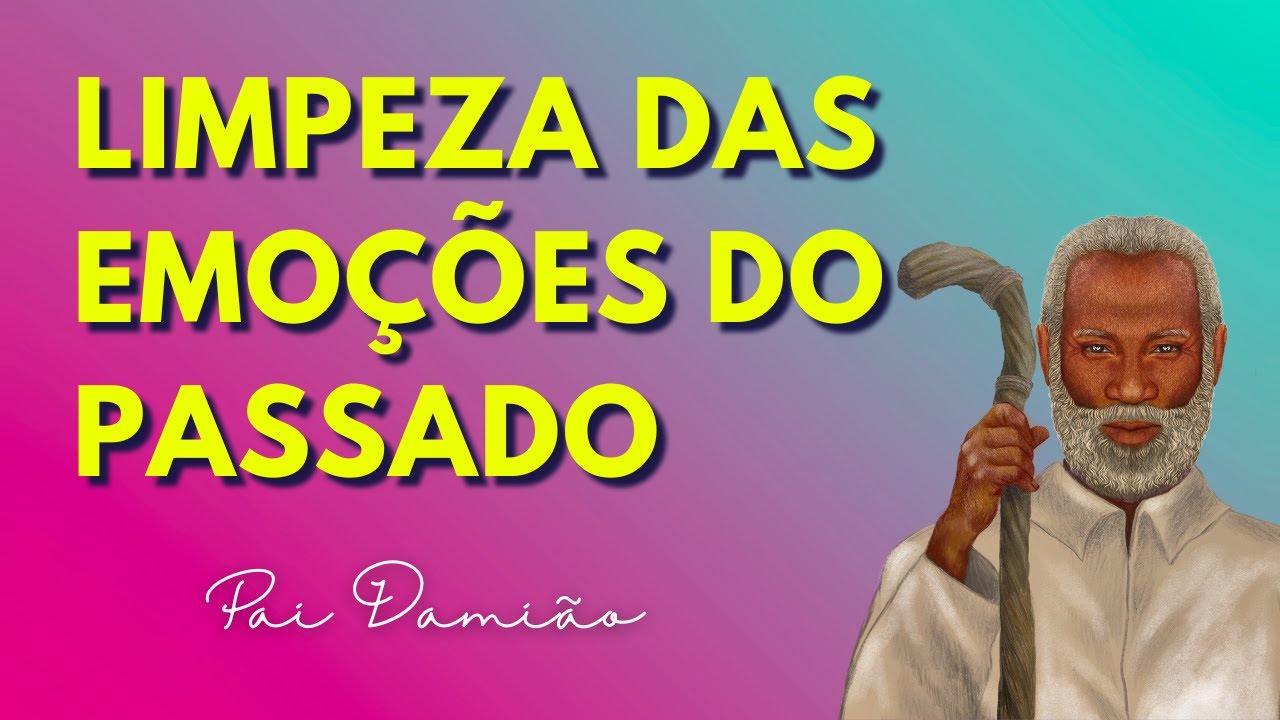 FAÇA A LIMPEZA DAS EMOÇÕES DO PASSADO COM PAI DAMIÃO