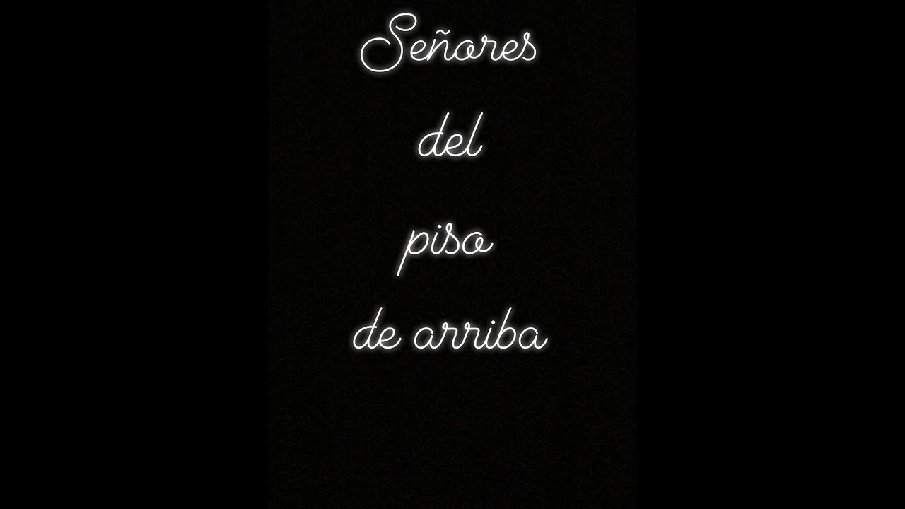 Señores del piso de arriba