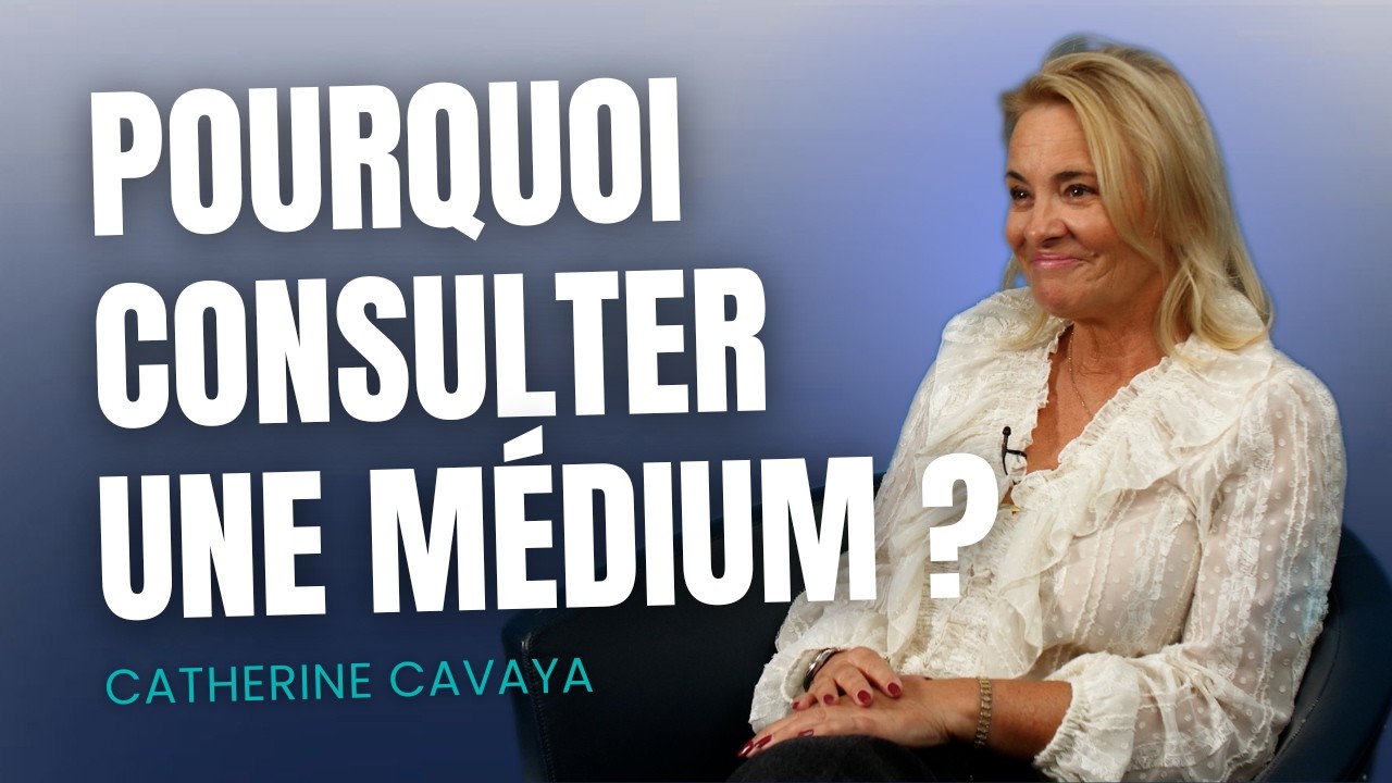 POURQUOI CONSULTER UNE MÉDIUM ? Avec Catherine Cavaya