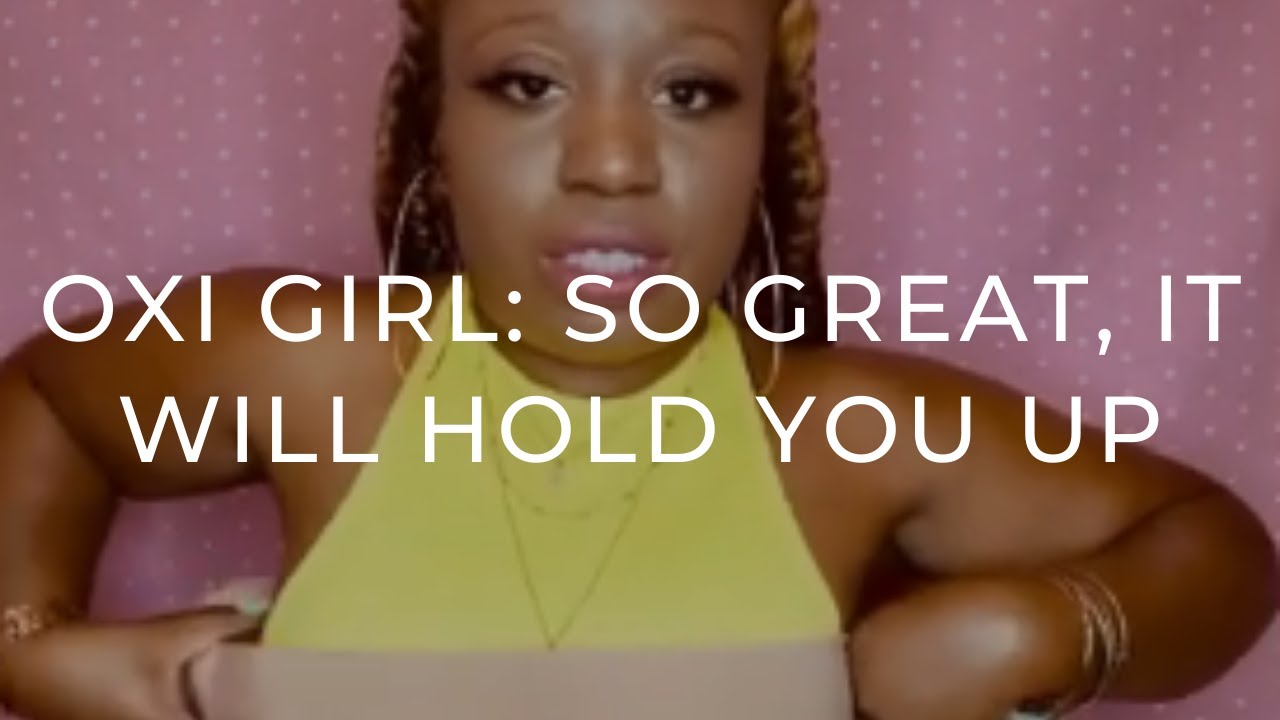 OXI GIRL TESTIMONIAL: SO GREAT, IT WILL HOLD YOU UP