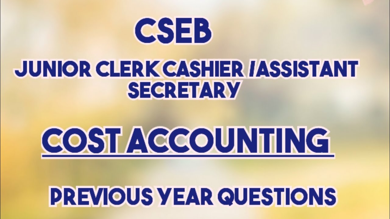 CSEB JUNIOR CLERK CASHIER ASSISTANT SECRETARY || COST ACCOUNTING PREVIOUS YEAR QUESTIONS 