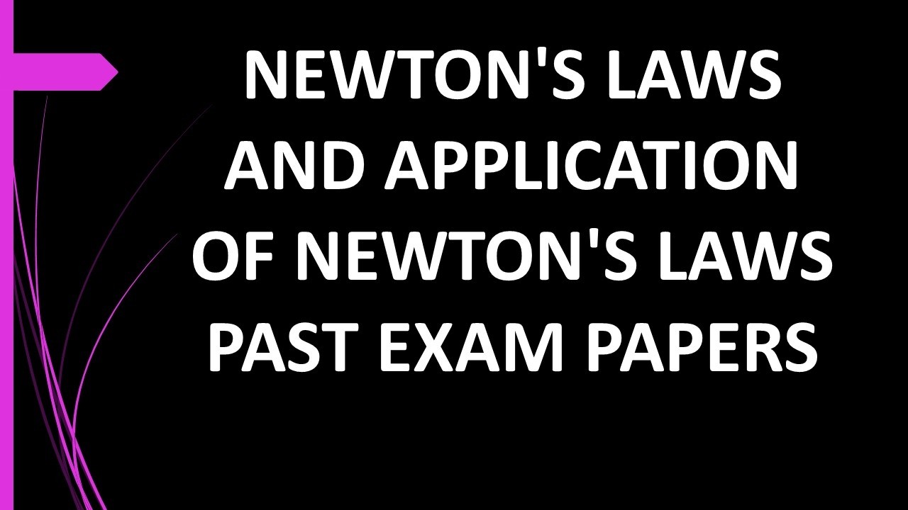 A video on  Newton's Laws and their application covering past exam papers for Grade 11 and 12