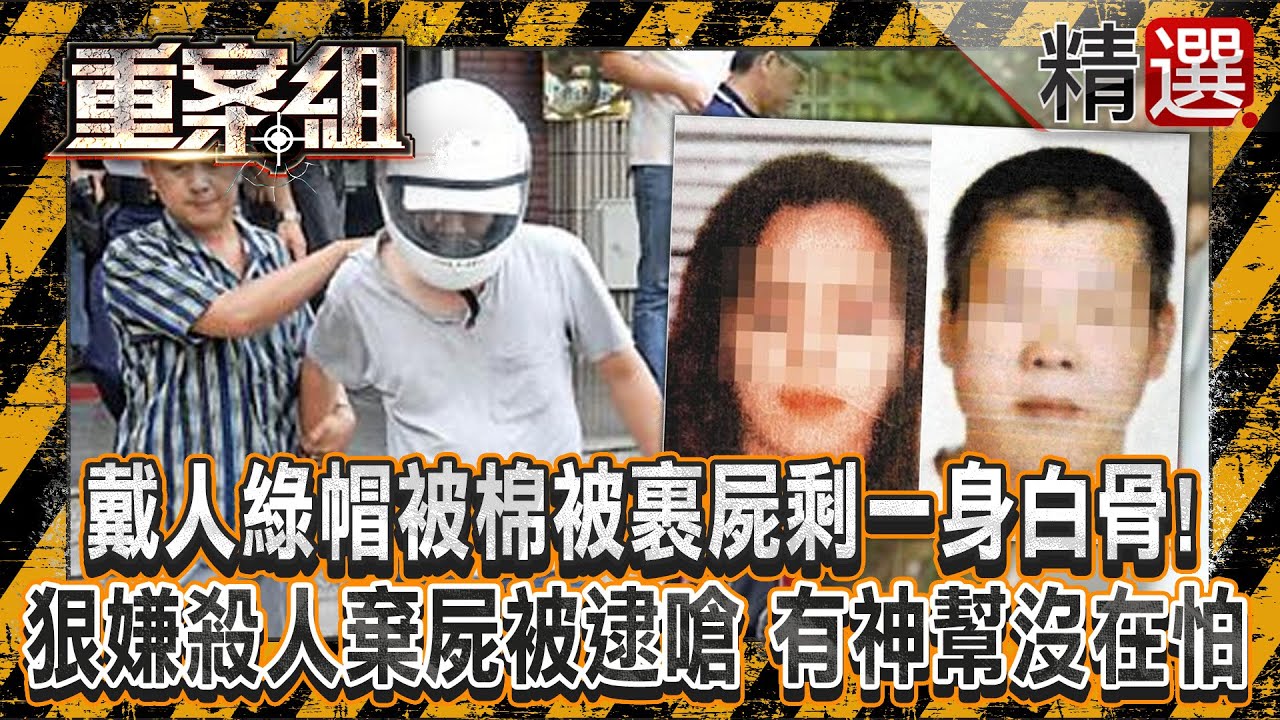 【醋殺情敵】戴人綠帽「被棉被裹屍」剩一身白骨！？ 狠嫌殺人棄屍被逮竟嗆「有神幫忙沒在怕」！？/老母泣訴兒子失蹤12年「托夢遭掩埋」！ 護膚女纏三角戀「角頭為愛活埋情敵」！？《重案組》