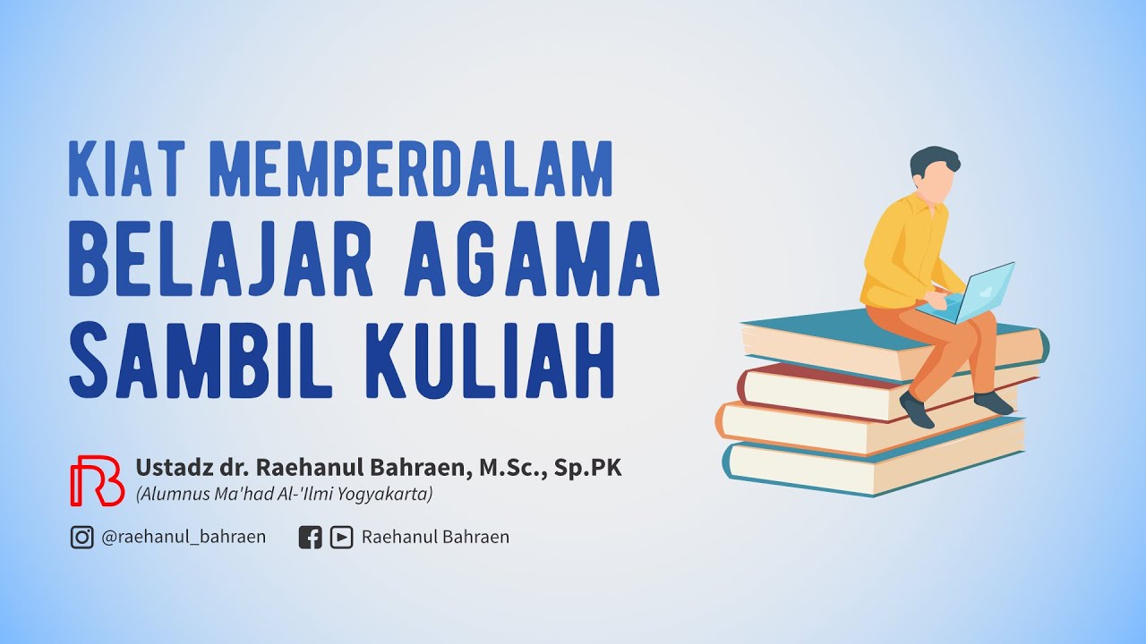 KIAT MEMPERDALAM BELAJAR AGAMA SAMBIL KULIAH - Ustadz dr. Raehanul Bahraen, M.Sc, Sp.PK