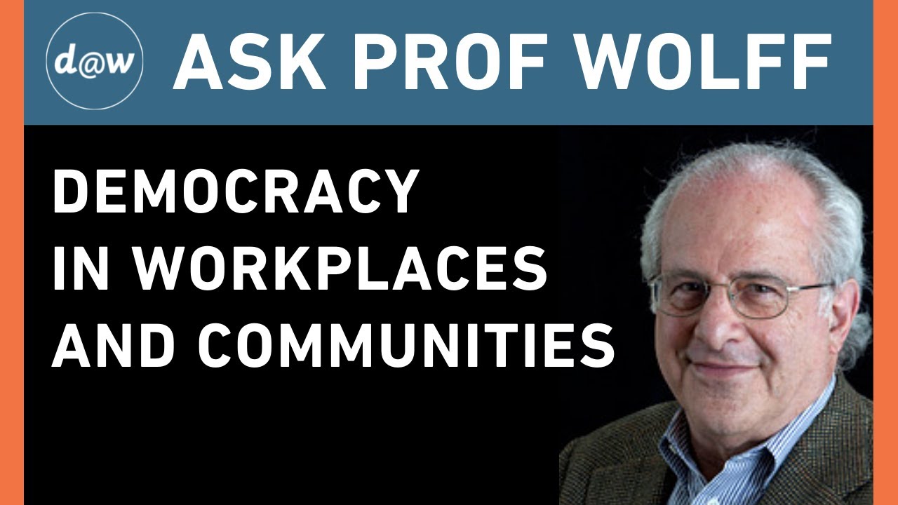 Ask Prof Wolff: Democracy in Workplaces and Communities