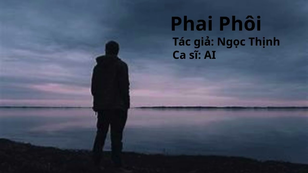 Bài hát: Phai Phôi - Tác giả: Ngọc Thịnh - Ca sĩ: AI