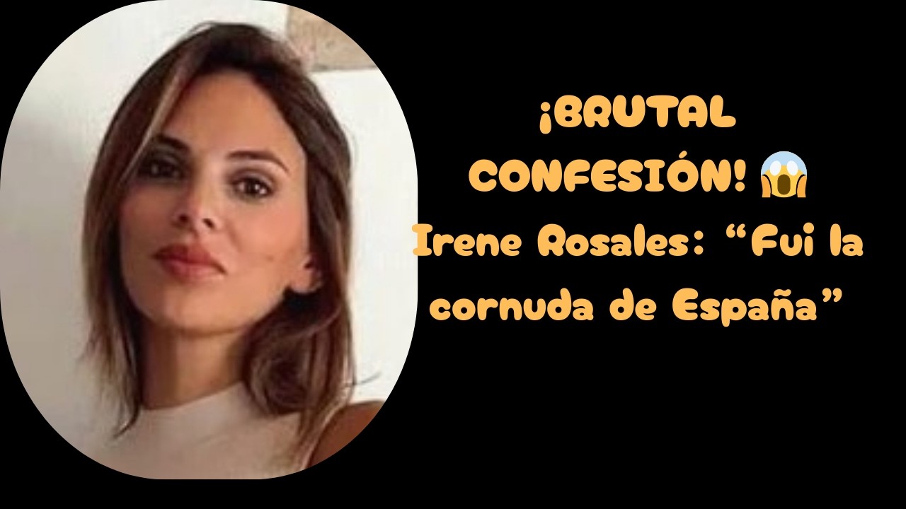 ¡BRUTAL CONFESIÓN! 😱 Irene Rosales: “Fui la cornuda de España”