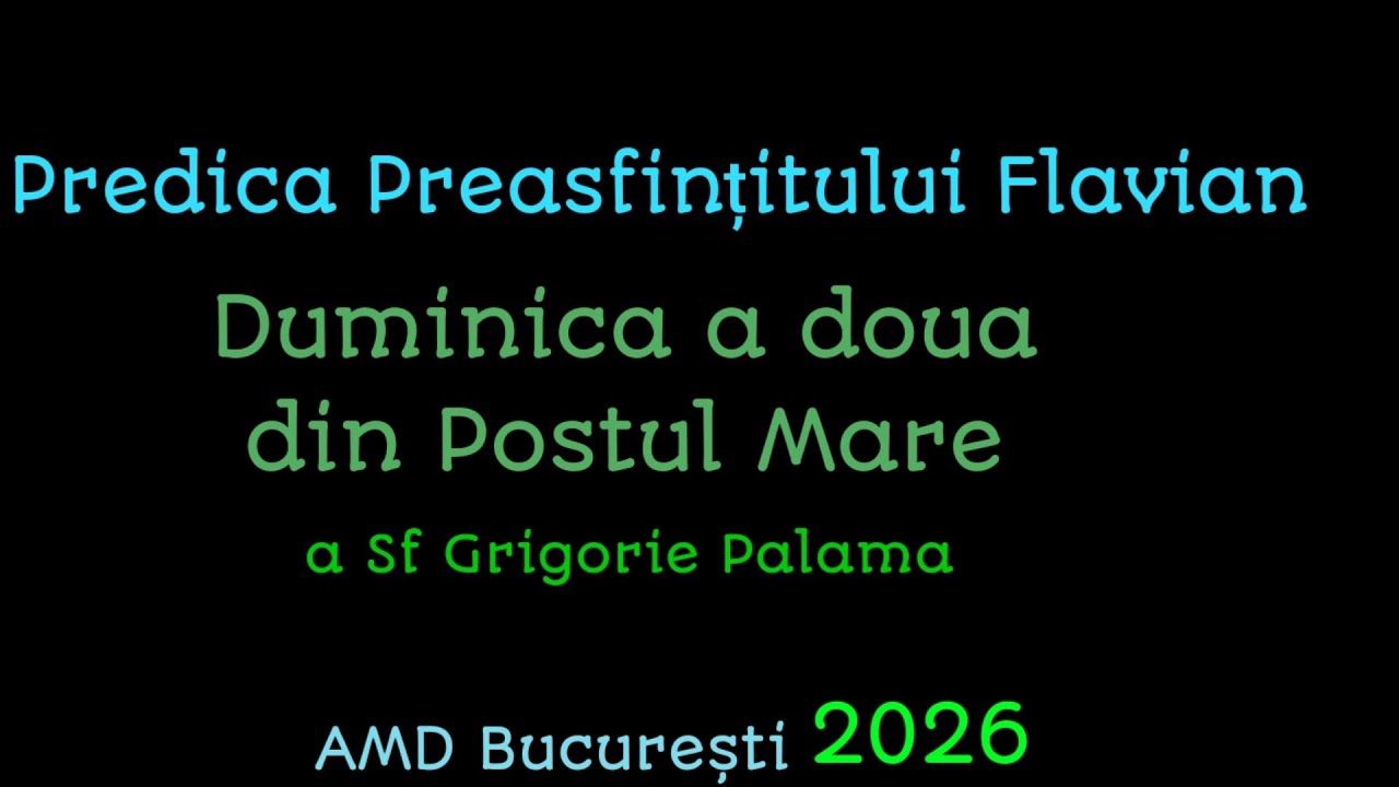 Predica PS Flavian - Duminica a doua din Postul Mare, a Sf Grigorie Palama, AMD București, 2026