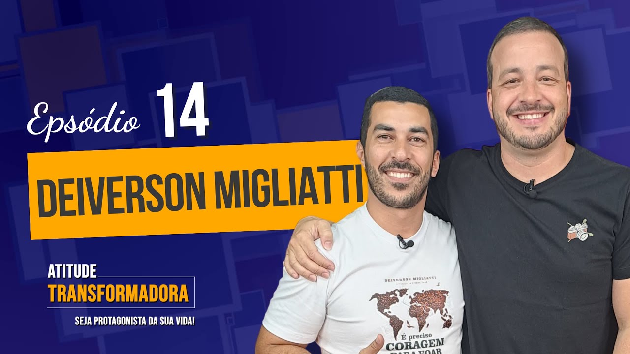 Episódio 14 - Deiverson Migliatti - Atitude Transformadora