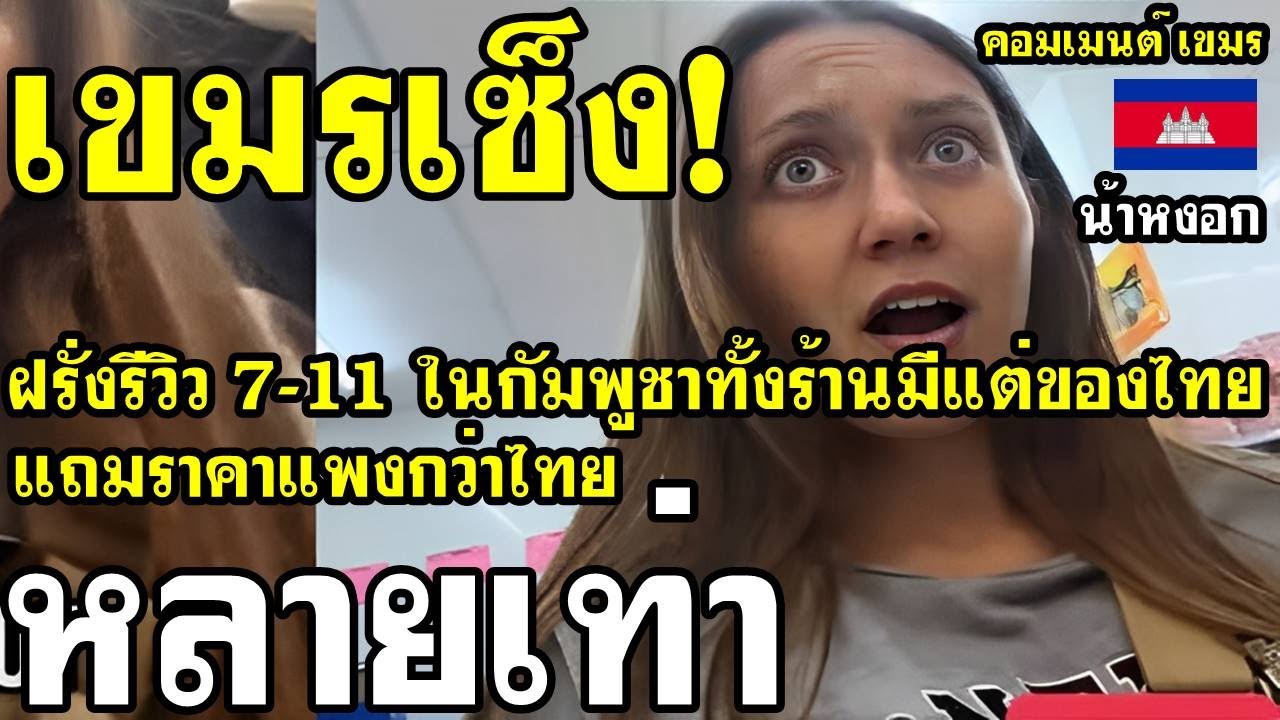 คอมเมนต์ เขมร ว่าไง หลังฝรั่งรีวิว 7-11ในกัมพูชา ว่าของแพงมาก แถมยังมีแต่ของไทย