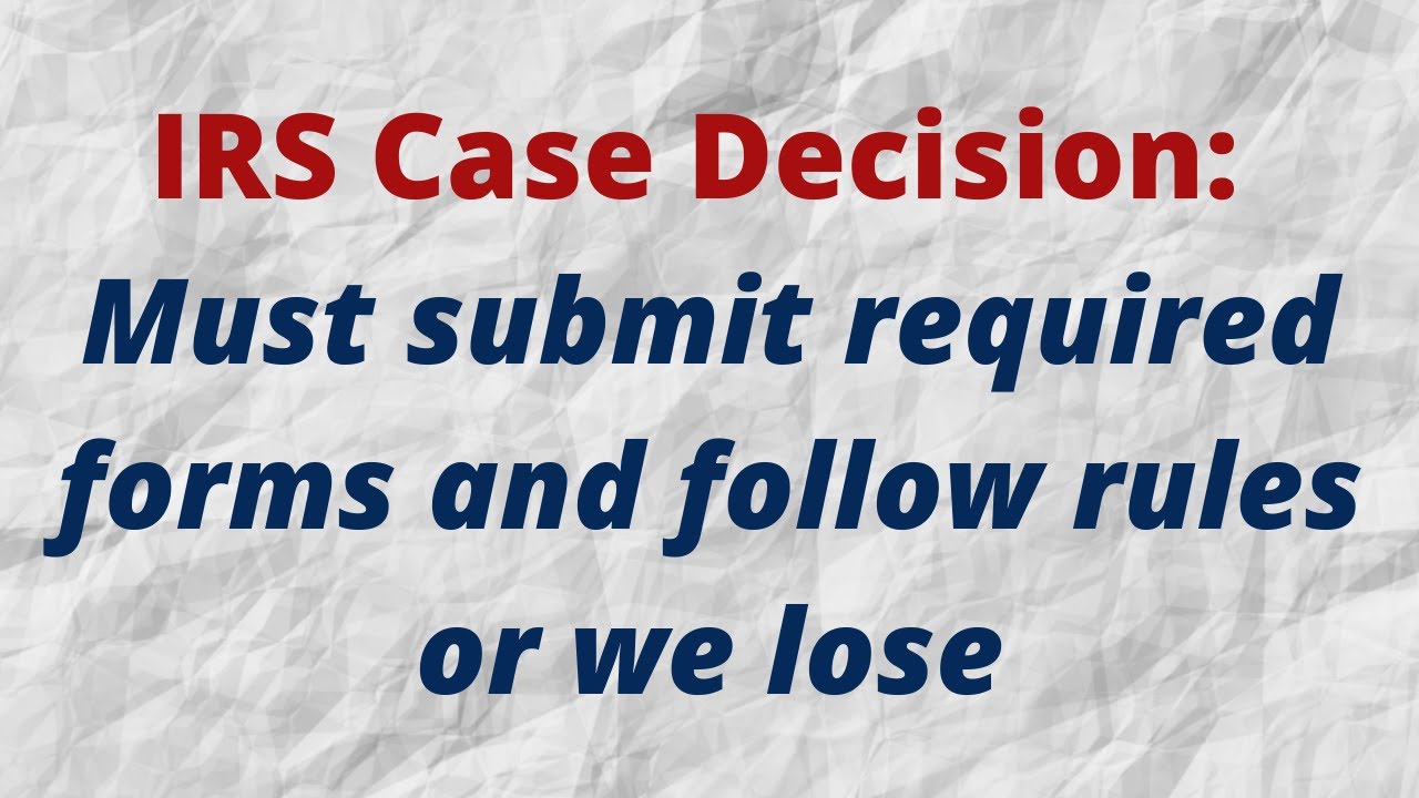 IRS Case Decision: Must submit required forms and follow rules or we lose