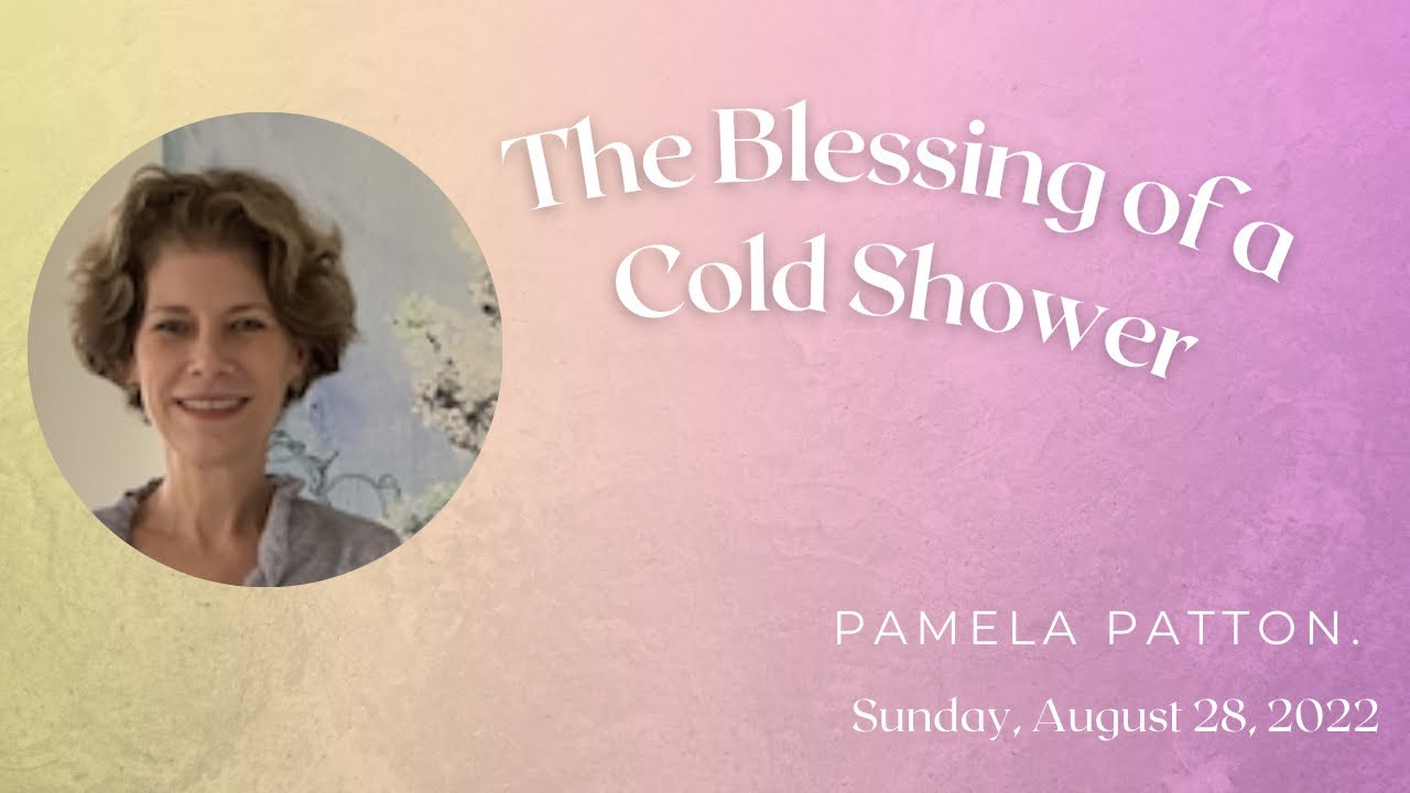 August 28, 2022 - All Souls - Sermon: ''The Blessing of a Cold Shower” by Pamela Patton.