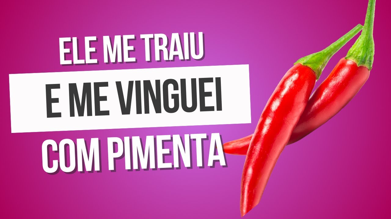 Ele me traiu e me vinguei com pimenta 