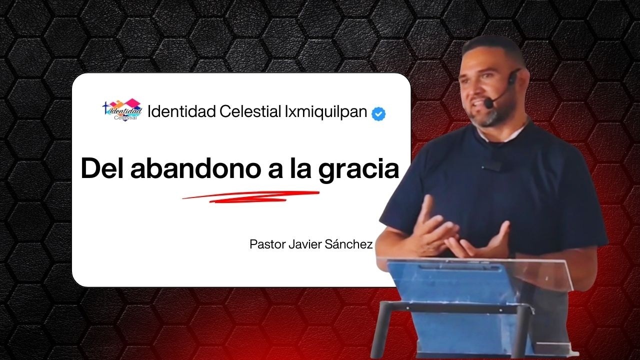 Del abandono a la gracia - Pastor Javier Sánchez