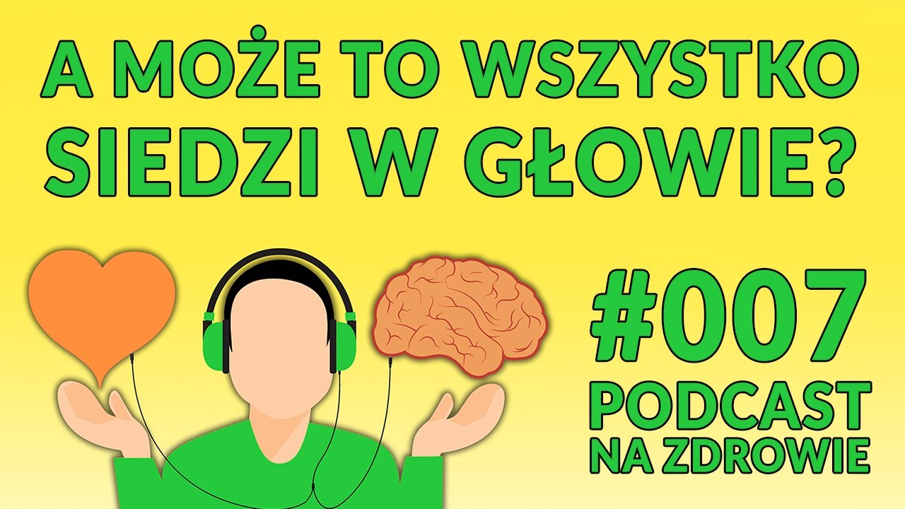 A może to wszystko siedzi w głowie? [Podcast Na Zdrowie #007]