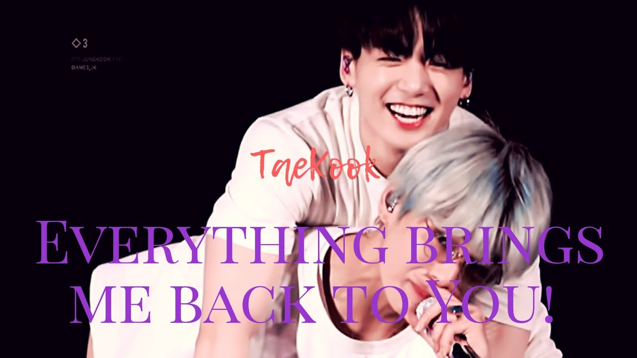 TaeKook ~ Everything brings me back to You!
