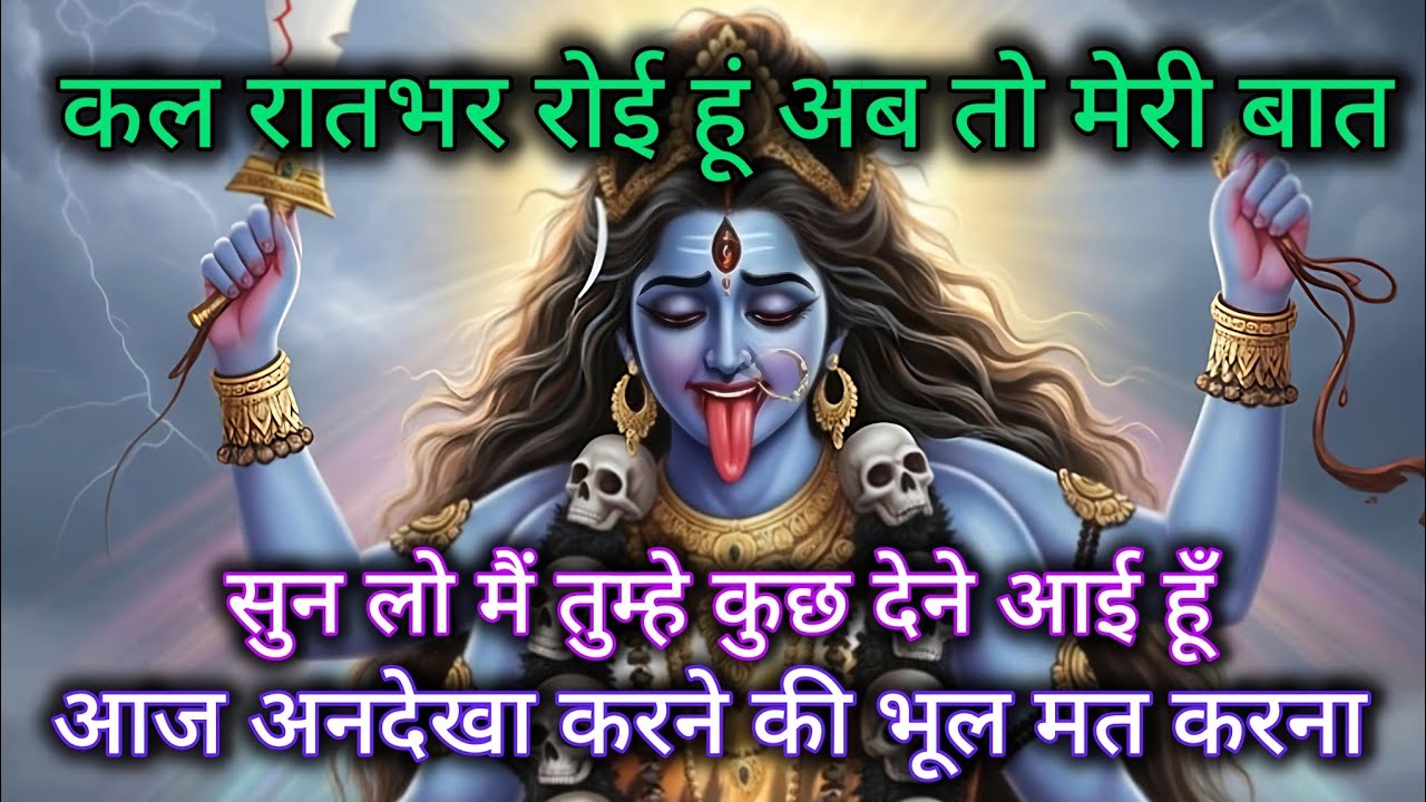 कल रातभर रोई हूं अब तो मेरी बात सुन लो मैं तुम्हे कुछ देने आई हूँ। 🕉️ Maa Kali ka sandesh 🕉️