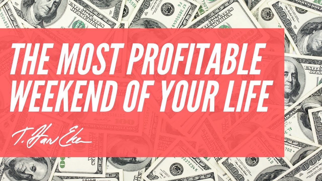 How You Can  Have The Most Profitable Weekend Of Your Life — T. Harv Eker