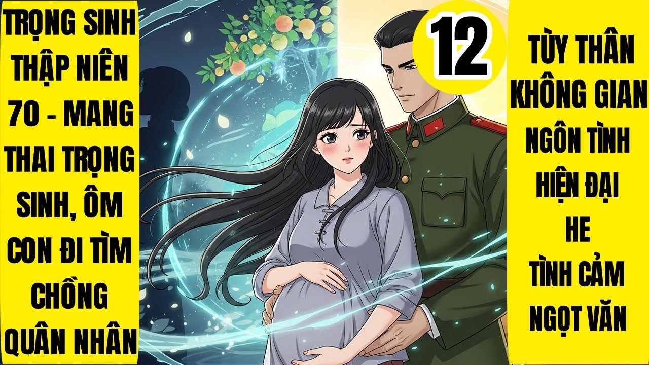 Tập 12: Trọng Sinh Thập Niên 70 - Mang Thai Trọng Sinh, Ôm Con Đi Tìm Chồng Quân Nhân, Niên Đại Văn