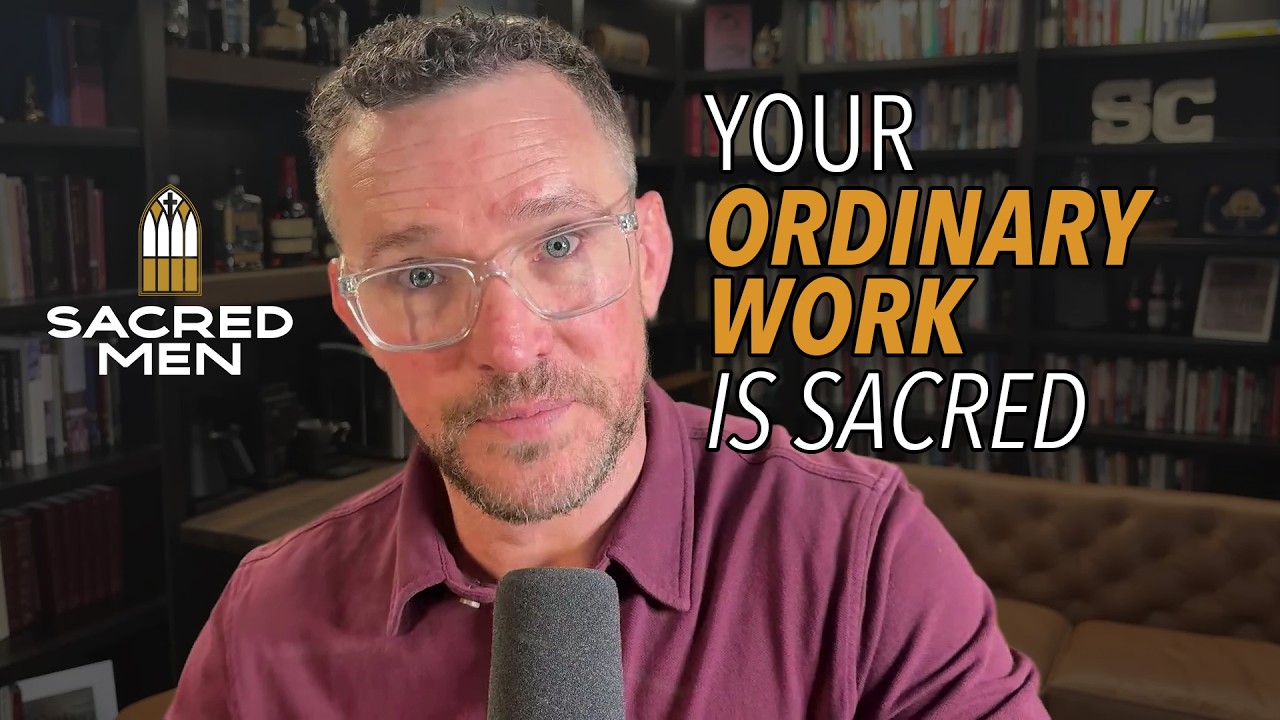 Your Ordinary Work is Sacred - The Doctrine of Vocation | Sacred Men