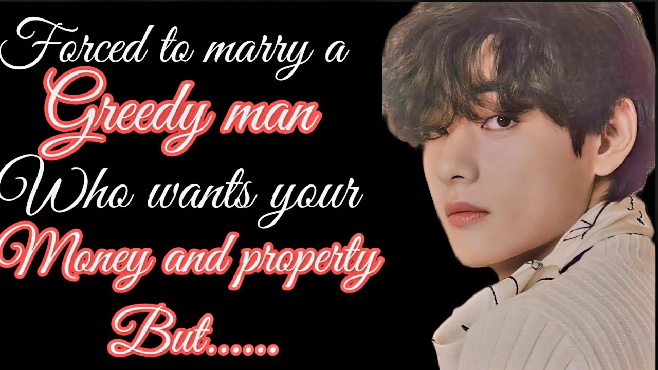 Forced to marry a greedy man who wants ur money and property but..... | taehyung oneshot ff | bts ff