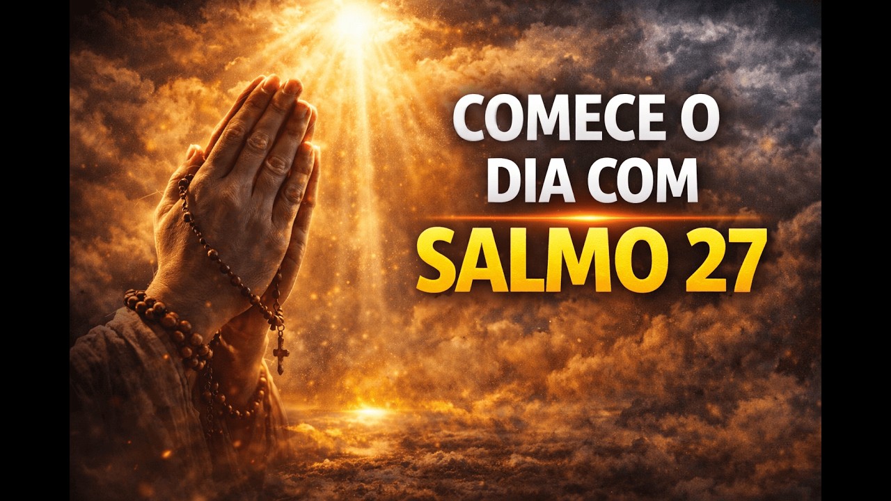 ORAÇÃO DA MANHÃ COM SALMO 27 - Fortaleça sua confiança em Deus