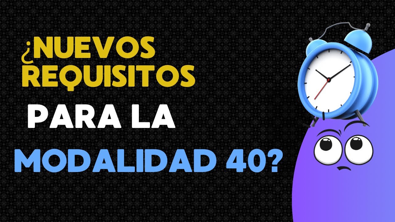 &iquest;Nuevos requisitos para modalidad 40?, &iquest;Cu&aacute;les son? | Pensi&oacute;n imss ley 73