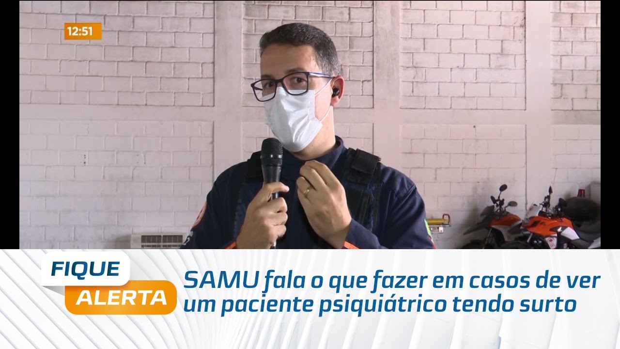 SAMU fala o que fazer em casos de ver um paciente psiquiátrico tendo surto